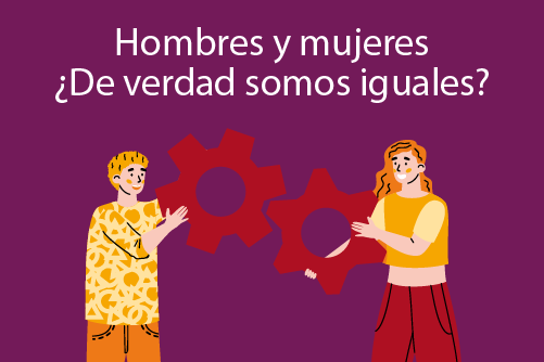 HOMBRES Y MUJERES, ¿DE VERDAD SOMOS IGUALES?