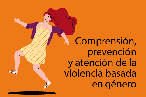 COMPRENSIÓN, PREVENCIÓN Y ATENCIÓN DE LA VIOLENCIA BASADA EN GÉNERO